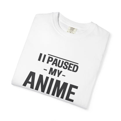 T-Shirt — "I Paused My Anime To Be Here" Funny Anime Fan Tee